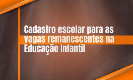 Cadastro escolar para as vagas remanescentes na Educação Infantil